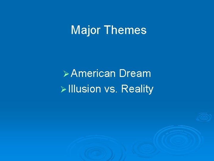 Major Themes Ø American Dream Ø Illusion vs. Reality 