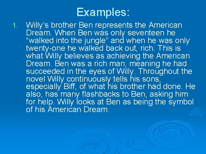 Examples: 1. Willy’s brother Ben represents the American Dream. When Ben was only seventeen