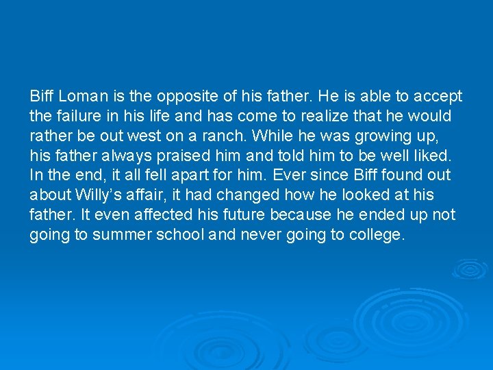 Biff Loman is the opposite of his father. He is able to accept the