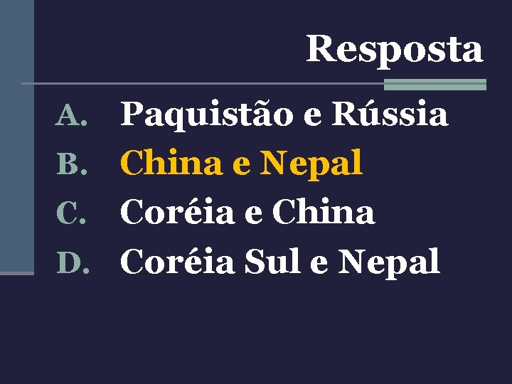 Resposta A. Paquistão e Rússia B. China e Nepal Coréia e China D. Coréia
