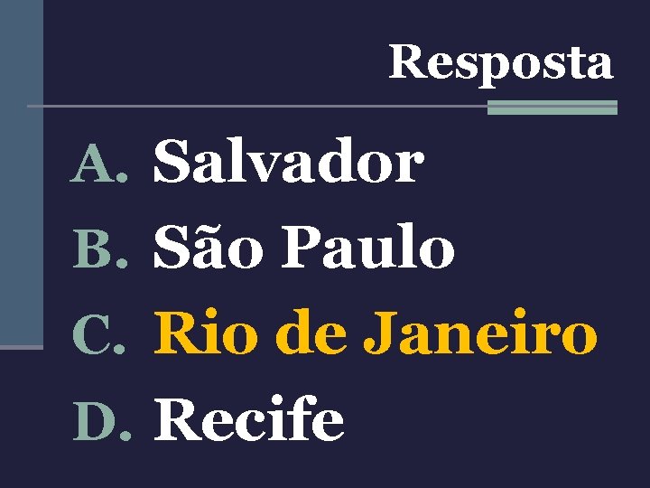 Resposta A. Salvador B. São Paulo C. Rio de Janeiro D. Recife 