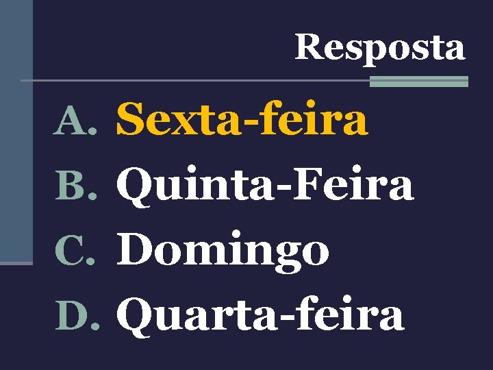 Resposta A. Sexta-feira B. Quinta-Feira C. Domingo D. Quarta-feira 