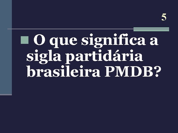 5 n O que significa a sigla partidária brasileira PMDB? 