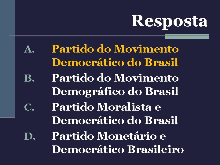 Resposta A. B. C. D. Partido do Movimento Democrático do Brasil Partido do Movimento
