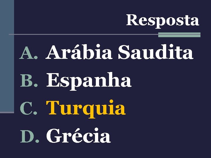 Resposta A. Arábia Saudita B. Espanha C. Turquia D. Grécia 