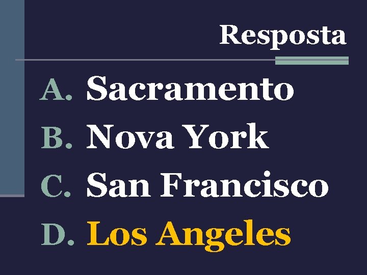 Resposta A. Sacramento B. Nova York C. San Francisco D. Los Angeles 