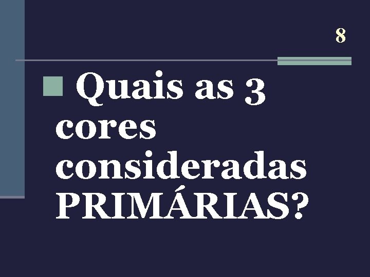 8 n Quais as 3 cores consideradas PRIMÁRIAS? 