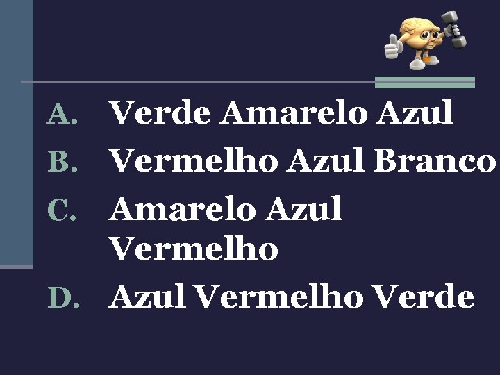 A. Verde Amarelo Azul B. Vermelho Azul Branco Amarelo Azul Vermelho D. Azul Vermelho