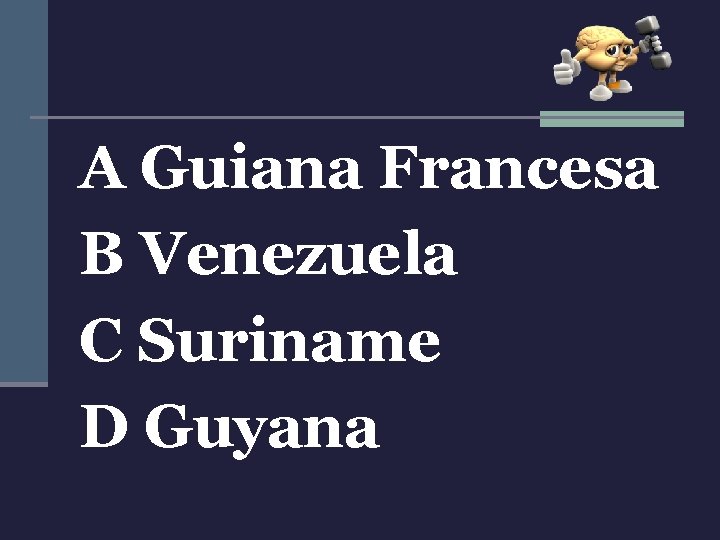 A Guiana Francesa B Venezuela C Suriname D Guyana 