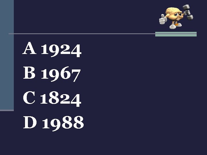 A 1924 B 1967 C 1824 D 1988 