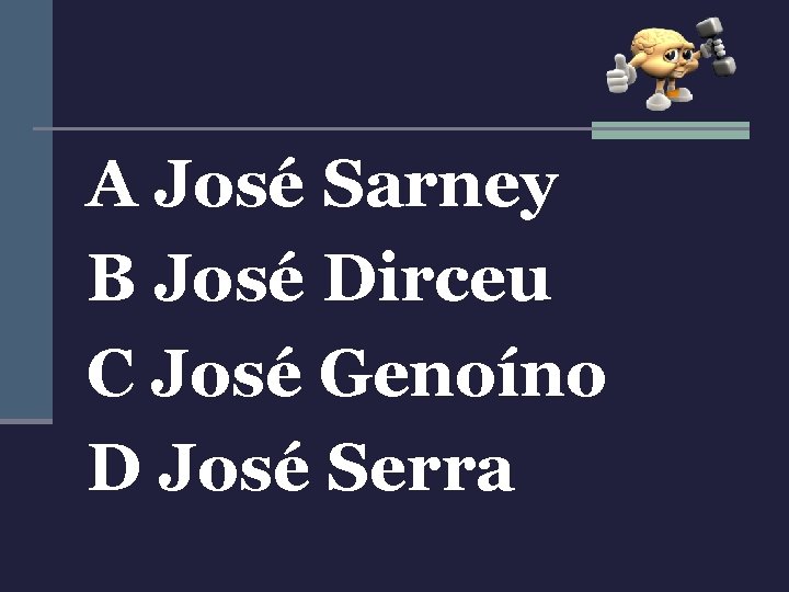 A José Sarney B José Dirceu C José Genoíno D José Serra 