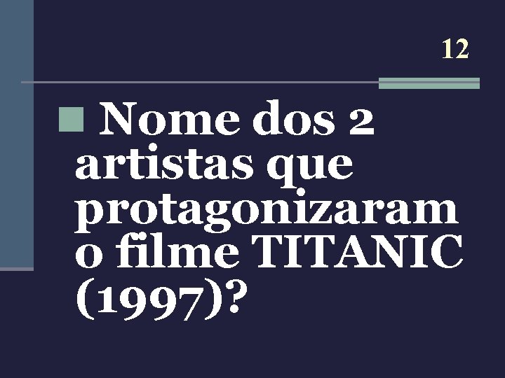 12 n Nome dos 2 artistas que protagonizaram o filme TITANIC (1997)? 