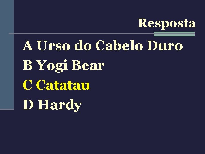 Resposta A Urso do Cabelo Duro B Yogi Bear C Catatau D Hardy 