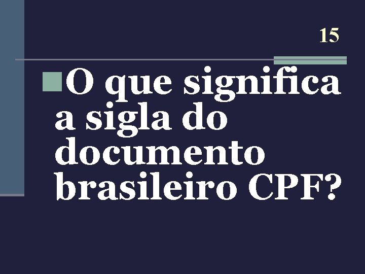 15 n. O que significa a sigla do documento brasileiro CPF? 