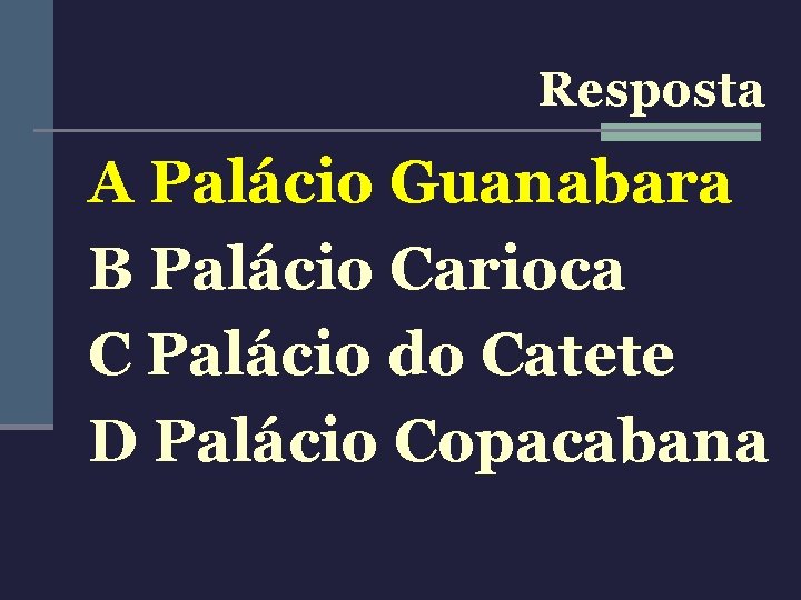 Resposta A Palácio Guanabara B Palácio Carioca C Palácio do Catete D Palácio Copacabana