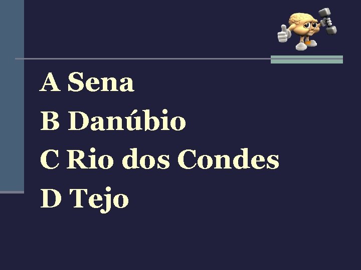 A Sena B Danúbio C Rio dos Condes D Tejo 