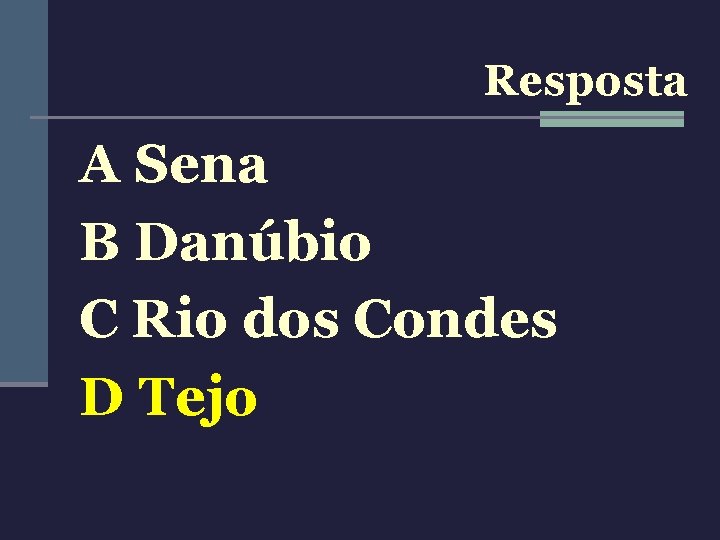 Resposta A Sena B Danúbio C Rio dos Condes D Tejo 