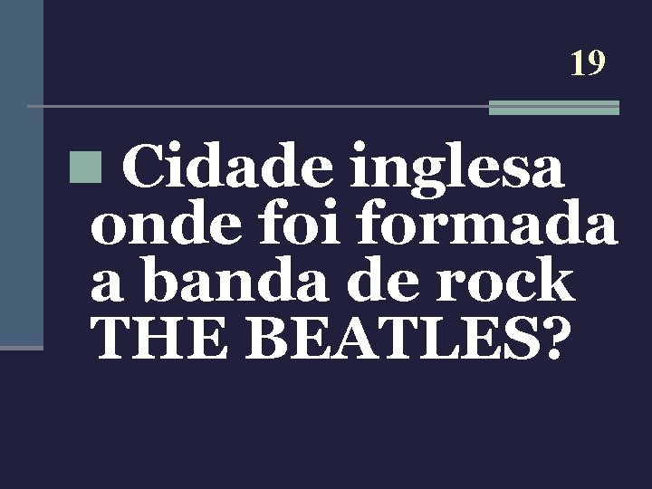 19 n Cidade inglesa onde foi formada a banda de rock THE BEATLES? 