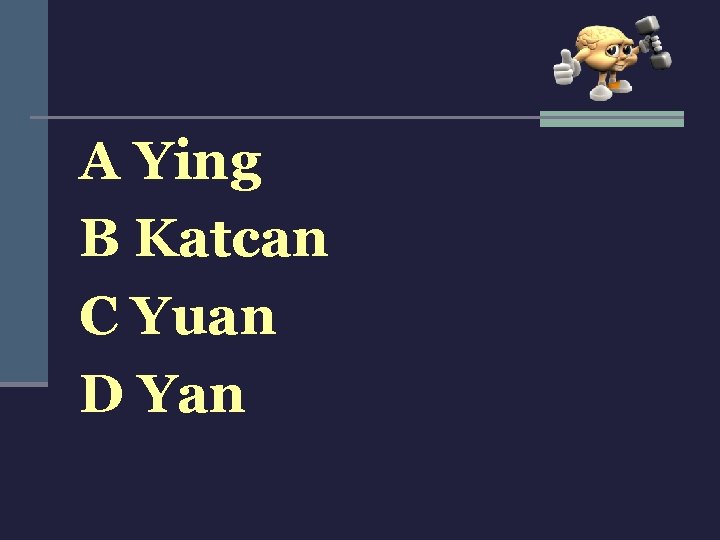 A Ying B Katcan C Yuan D Yan 