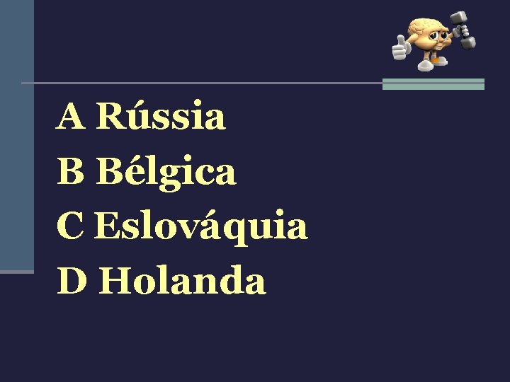 A Rússia B Bélgica C Eslováquia D Holanda 