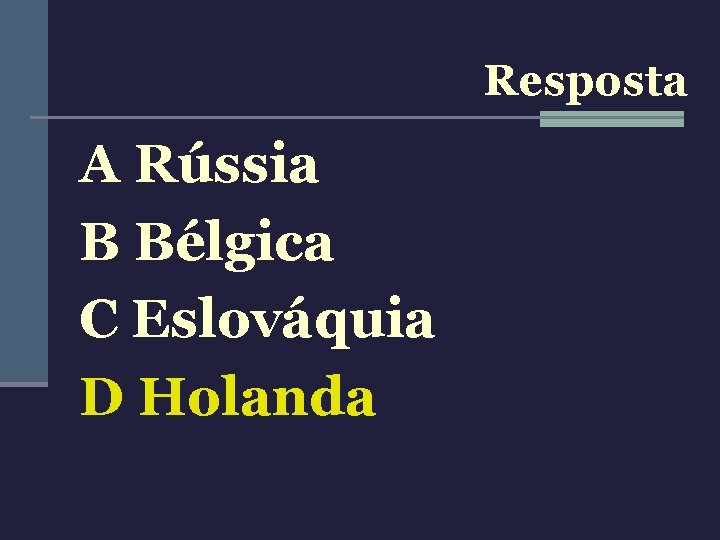 Resposta A Rússia B Bélgica C Eslováquia D Holanda 