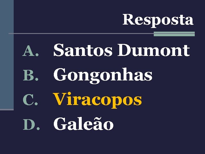 Resposta A. Santos Dumont B. Gongonhas C. Viracopos D. Galeão 