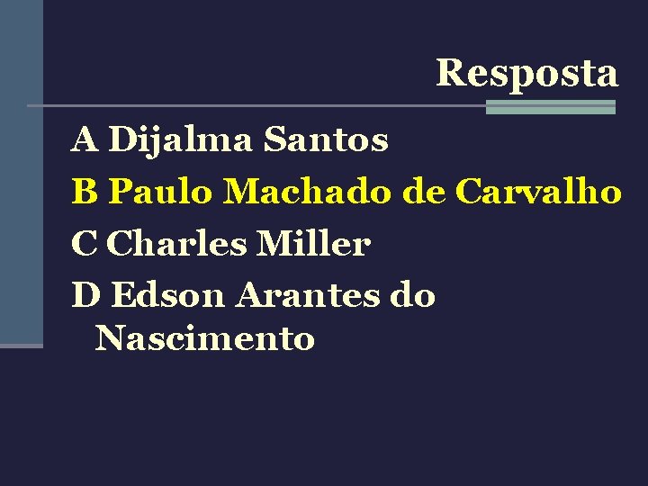 Resposta A Dijalma Santos B Paulo Machado de Carvalho C Charles Miller D Edson