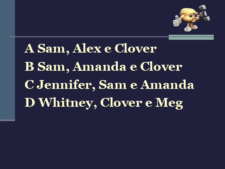 A Sam, Alex e Clover B Sam, Amanda e Clover C Jennifer, Sam e