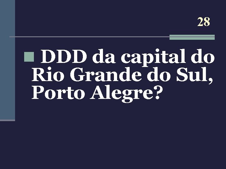 28 n DDD da capital do Rio Grande do Sul, Porto Alegre? 