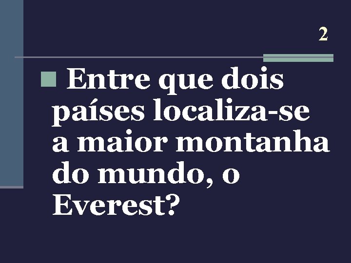 2 n Entre que dois países localiza-se a maior montanha do mundo, o Everest?