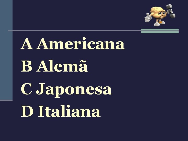 A Americana B Alemã C Japonesa D Italiana 