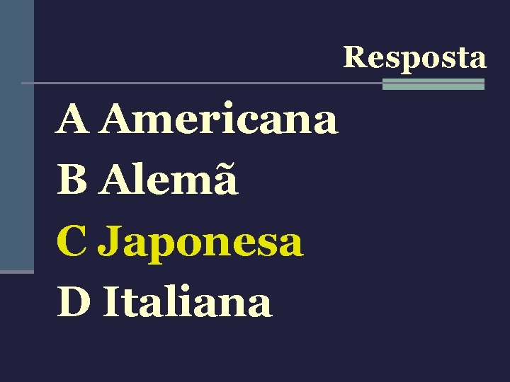 Resposta A Americana B Alemã C Japonesa D Italiana 