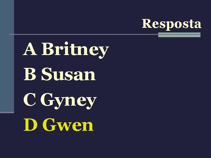 Resposta A Britney B Susan C Gyney D Gwen 