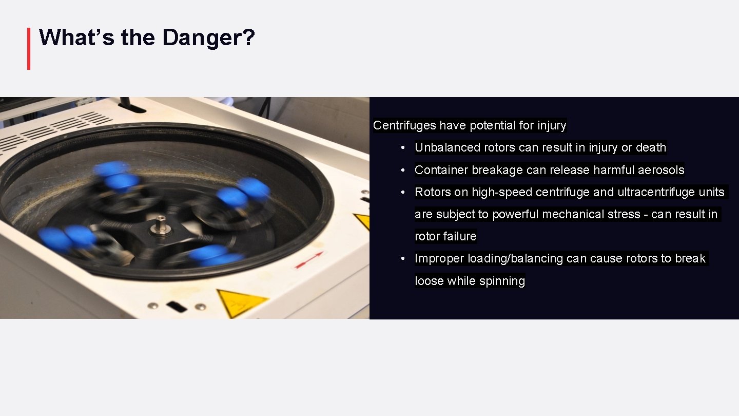 What’s the Danger? Centrifuges have potential for injury • Unbalanced rotors can result in