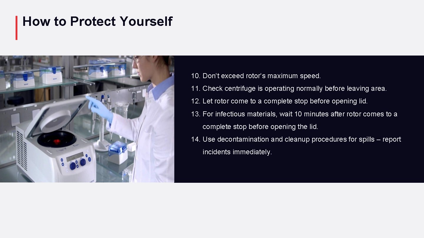 How to Protect Yourself 10. Don’t exceed rotor’s maximum speed. 11. Check centrifuge is