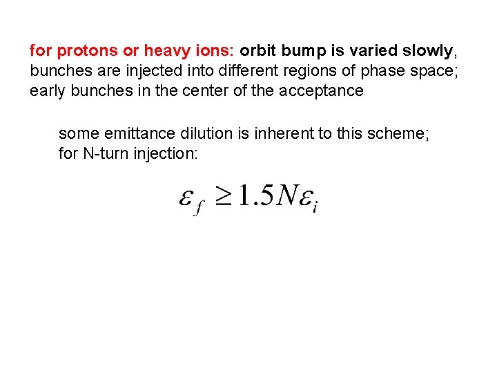 for protons or heavy ions: orbit bump is varied slowly, bunches are injected into
