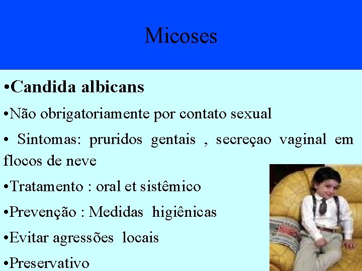 Micoses • Candida albicans • Não obrigatoriamente por contato sexual • Sintomas: pruridos gentais