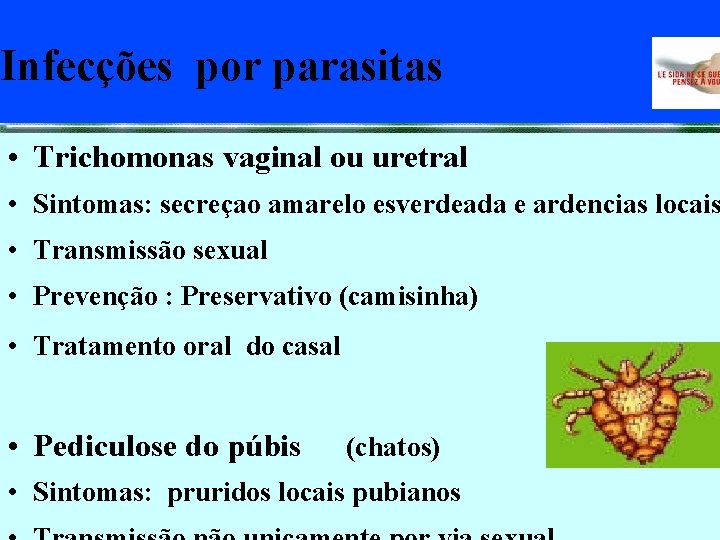 Infecções por parasitas Parasitas • Trichomonas vaginal ou uretral • Sintomas: secreçao amarelo esverdeada