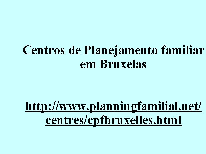Centros de Planejamento familiar em Bruxelas http: //www. planningfamilial. net/ centres/cpfbruxelles. html 
