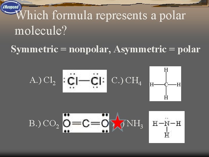 Which formula represents a polar molecule? Symmetric = nonpolar, Asymmetric = polar A. )