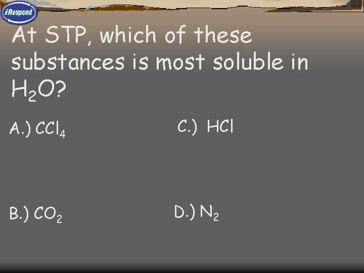 At STP, which of these substances is most soluble in H 2 O? A.