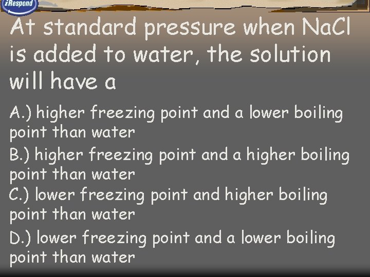 At standard pressure when Na. Cl is added to water, the solution will have