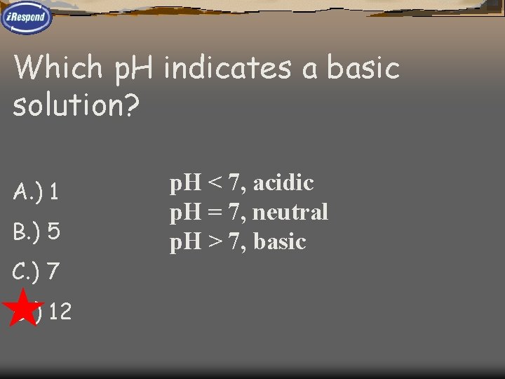 Which p. H indicates a basic solution? A. ) 1 B. ) 5 C.