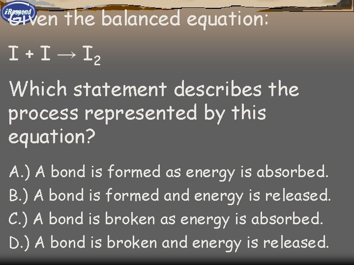 Given the balanced equation: I + I → I 2 Which statement describes the