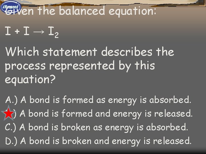 Given the balanced equation: I + I → I 2 Which statement describes the