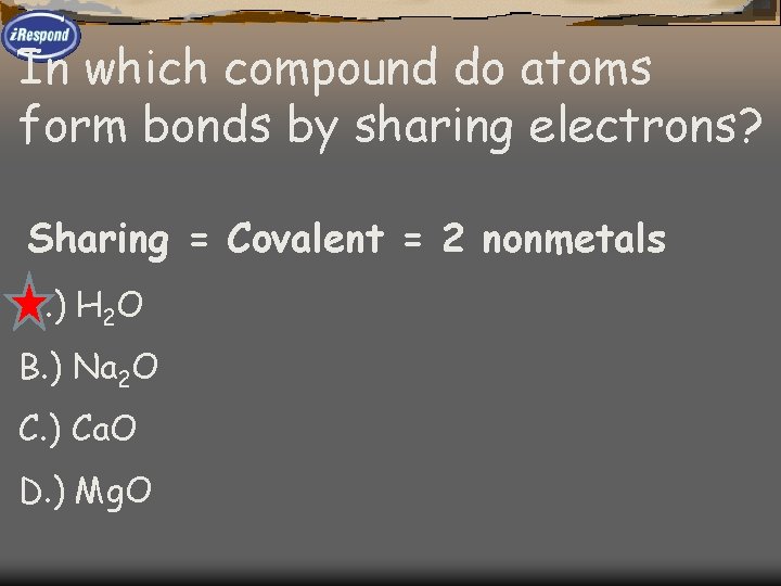 In which compound do atoms form bonds by sharing electrons? Sharing = Covalent =