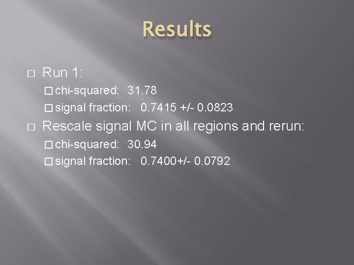 Results � Run 1: � chi-squared: 31. 78 � signal fraction: 0. 7415 +/-