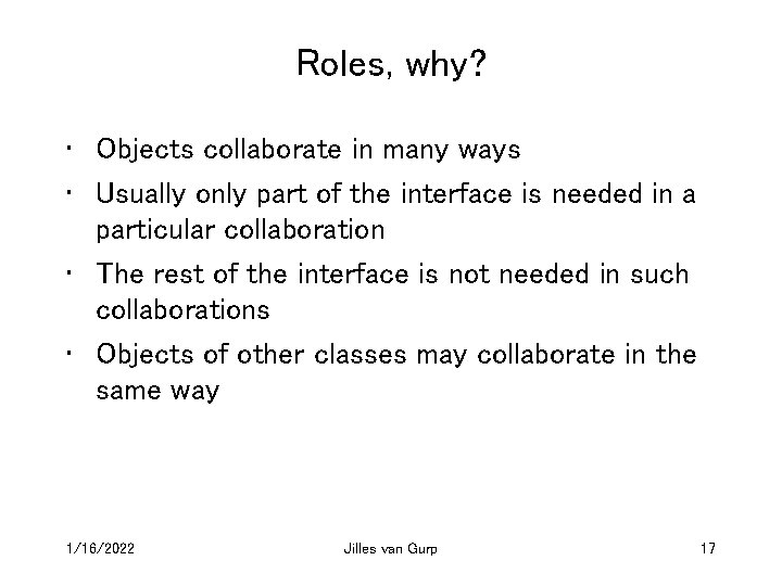 Roles, why? • Objects collaborate in many ways • Usually only part of the