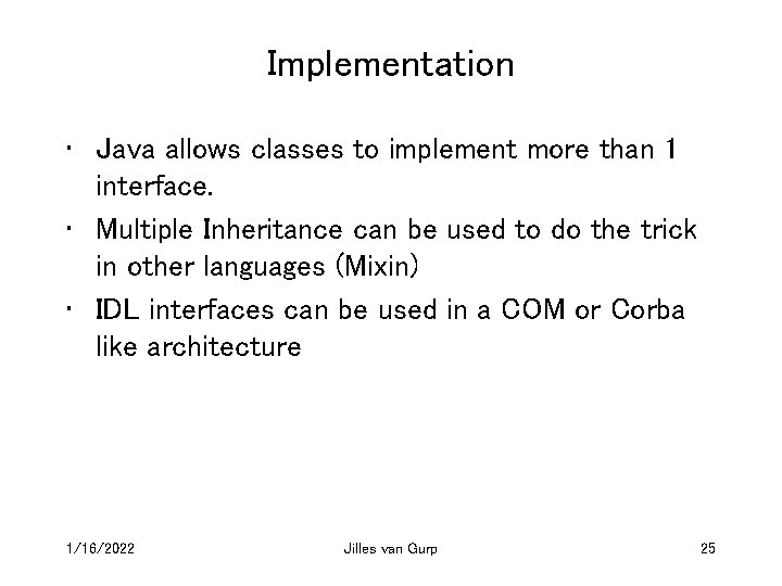 Implementation • Java allows classes to implement more than 1 interface. • Multiple Inheritance