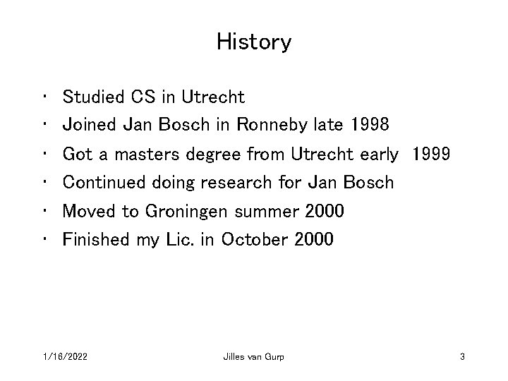 History • • • Studied CS in Utrecht Joined Jan Bosch in Ronneby late